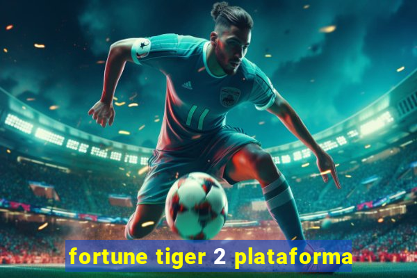 fortune tiger 2 plataforma